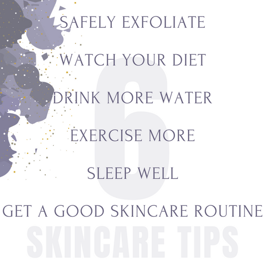 6 skincare tips: exfoliate, watch your diet, drink more water, exercise more, sleep well, get a good skincare routine